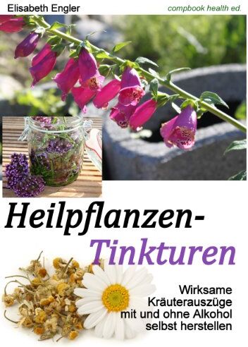 Elisabeth Engler - Heilpflanzen-Tinkturen: Wirksame Kräuterauszüge mit und ohne Alkohol (CompBook Health Edition) - Preis vom 02.10.2026 23:42:20 h