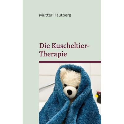 Die Kuscheltier-Therapie, Taschenbuch von Mutter Hautberg, BoD – Books on Demand, 978-3-7543-3856-8