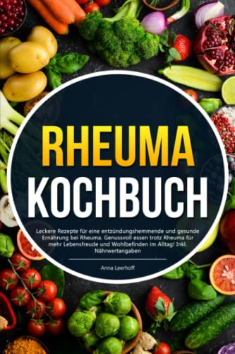 Anna Leerhoff - Rheuma Kochbuch: Leckere Rezepte für eine entzündungshemmende und gesunde Ernährung bei Rheuma. Genussvoll essen trotz Rheuma für mehr Lebensfreude und Wohlbefinden im Alltag! Inkl. Nährwertangaben - Preis vom 15.10.2026 23:06:25 h