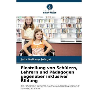 Einstellung von Schülern, Lehrern und Pädagogen gegenüber inklusiver Bildung, Taschenbuch von Julia Keitany Jelagat, Verlag Unser Wissen,