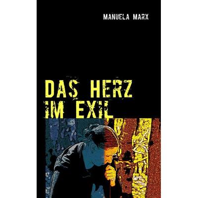 Das Herz im Exil, Taschenbuch von Manuela Marx, BoD – Books on Demand, 978-3-8423-4104-3