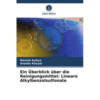 Ein Überblick über die Reinigungsmittel: Lineare Alkylbenzolsulfonate, Taschenbuch von Manish Katiya,Areeba Khayal, Verlag Unser Wissen,