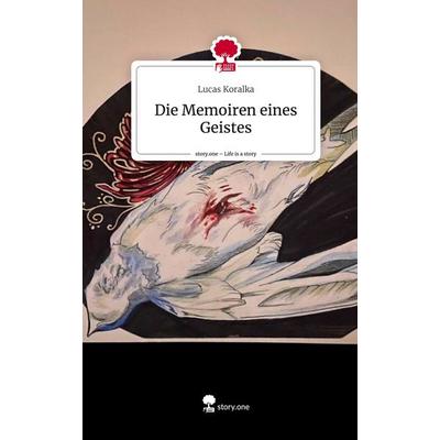 Die Memoiren eines Geistes. Life is a Story - story.one, Gebundene Ausgabe von Lucas Koralka, Storylution, 978-3-7115-6358-3