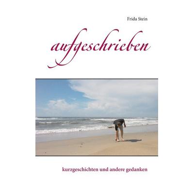 Aufgeschrieben, Taschenbuch von Frida Stein, BoD – Books on Demand, 978-3-7528-4264-7