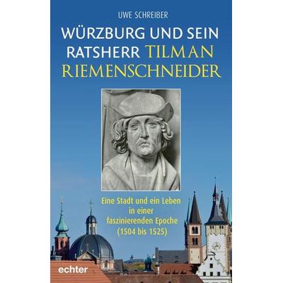 Würzburg und sein Ratsherr Tilman Riemenschneider, Taschenbuch von Uwe Schreiber, Echter, 978-3-429-05820-3