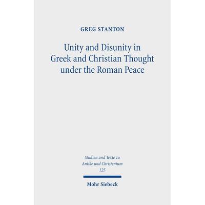 Unity and Disunity in Greek and Christian Thought under the Roman Peace, Taschenbuch von Greg Stanton, Mohr Siebeck, 978-3-16-160779-0