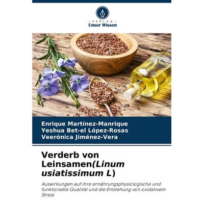 Verderb von Leinsamen(Linum usiatissimum L), Taschenbuch von Enrique Martínez-Manrique,Yeshua Bet-el López-Rosas,Veerónica Jiménez-Vera, Verlag Unser