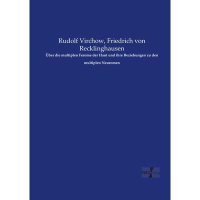 Über die multiplen Ferome der Haut und ihre Beziehungen zu den multiplen Neuromen, Taschenbuch von Rudolf Virchow,Friedrich Recklinghausen, BoD -