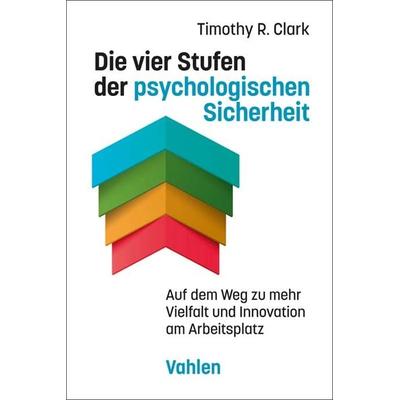 Die vier Stufen der psychologischen Sicherheit, Taschenbuch von Timothy R. Clark, Vahlen, Franz, 978-3-8006-7190-8