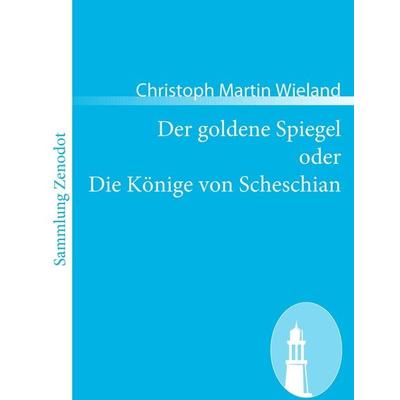 Der goldene Spiegel oder Die Könige von Scheschian, Taschenbuch von Christoph Martin Wieland, Contumax, 978-3-86640-476-2