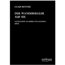 Der Wandersegler auf See - Navigation an Bord von Jachten (1924), Ratgeber von Claus Renner