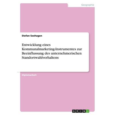 Entwicklung eines Kommunalmarketing-Instrumentes zur Beeinflussung des unternehmerischen Standortwahlverhaltens, Taschenbuch von Stefan Seehagen,