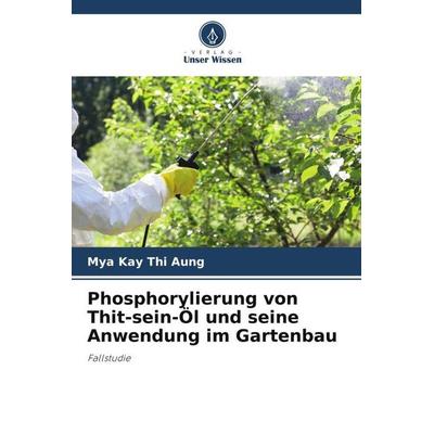 Phosphorylierung von Thit-sein-Öl und seine Anwendung im Gartenbau, Taschenbuch von Mya Kay Thi Aung, Verlag Unser Wissen, 978-620-4-89865-0