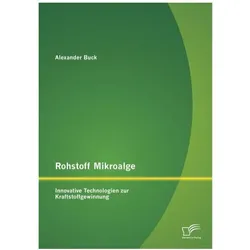 Rohstoff Mikroalge: Innovative Technologien zur Kraftstoffgewinnung, Fachbücher von Alexander Buck