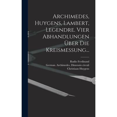 Archimedes, Huygens, Lambert, Legendre. Vier Abhandlungen über die Kreismessung..., Gebundene Ausgabe von Adrien Marie Legendre,Christiaan