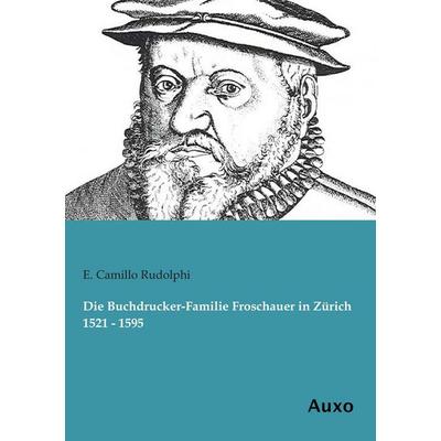 Die Buchdrucker-Familie Froschauer in Zürich 1521 - 1595, Taschenbuch von E. Camillo Rudolphi, Auxo, 978-3-95622-130-9