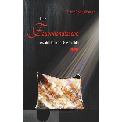 Eine FRAUENHANDTASCHE erzählt Teile der Geschichte NEU, Taschenbuch von Franz Doppelbauer, Buchschmiede, 978-3-99165-508-4