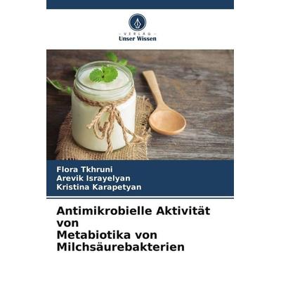 Antimikrobielle Aktivität von Metabiotika von Milchsäurebakterien, Taschenbuch von Flora Tkhruni,Arevik Israyelyan,Kristina Karapetyan, Verlag Unser