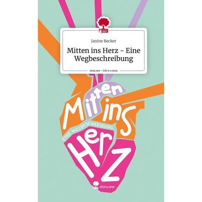 Mitten ins Herz - Eine Wegbeschreibung. Life is a Story - story.one, Gebundene Ausgabe von Janine Becker, Story.one publishing, 978-3-7115-2417-1