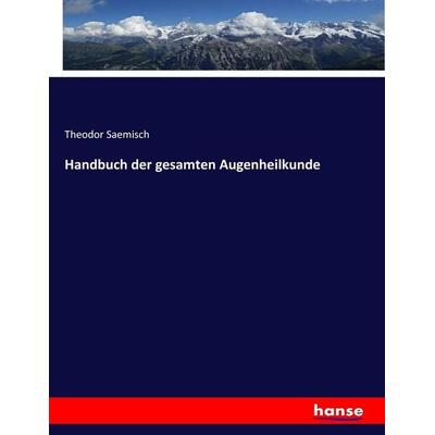 Handbuch der gesamten Augenheilkunde, Taschenbuch von Theodor Saemisch, Hansebooks, 978-3-7446-3206-5
