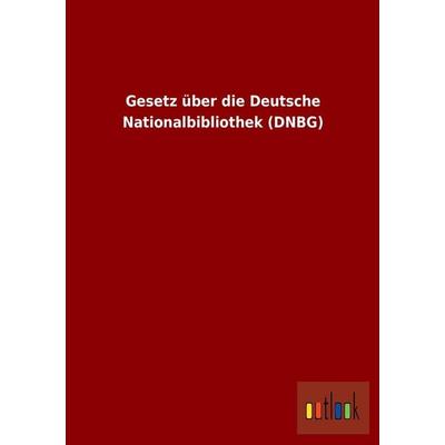 Gesetz über die Deutsche Nationalbibliothek (DNBG), Taschenbuch von , Outlook, 978-3-86403-966-9