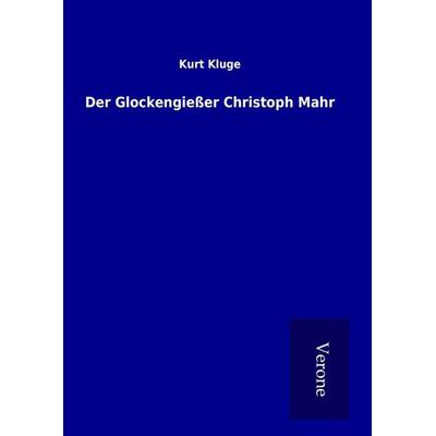 Der Glockengießer Christoph Mahr, Gebundene Ausgabe von Kurt Kluge, BoD - Books on Demand