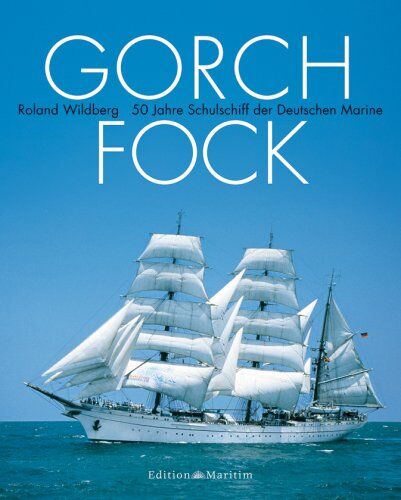 Wildberg, Roland A. - Gorch Fock: 50 Jahre Schulschiff der Deutschen Marine - Preis vom 09.10.2026 07:28:09 h