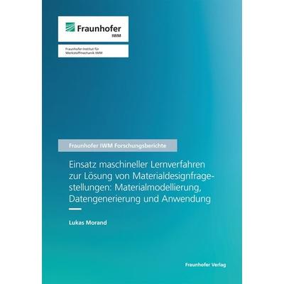 Einsatz maschineller Lernverfahren zur Lösung von Materialdesignfragestellungen: Materialmodellierung, Datengenerierung und Anwendung, Taschenbuch von