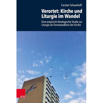 Verortet: Kirche und Liturgie im Wandel, Gebundene Ausgabe von Carsten Schuerhoff, Vandenhoeck + Ruprecht, 978-3-525-60012-2