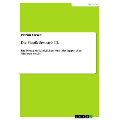 Die Plastik Sesostris III., Taschenbuch von Patrick Farsen, GRIN, 978-3-640-64438-4