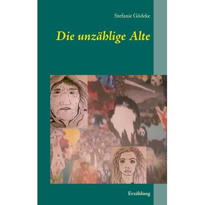 Die unzählige Alte, Taschenbuch von Stefanie Gödeke, BoD – Books on Demand, 978-3-7481-9426-2