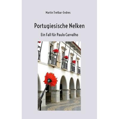 Portugiesische Nelken, Taschenbuch von Martin Tretbar-Endres, BoD – Books on Demand, 978-3-7597-6853-7