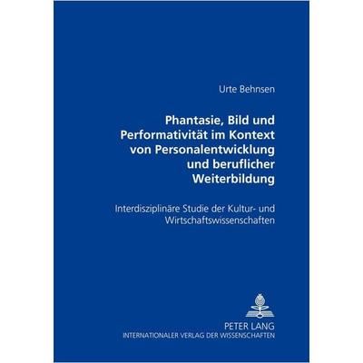 «Phantasie, Bild und Performativität im Kontext von Personalentwicklung und beruflicher Weiterbildung», Taschenbuch von Urte Behnsen, Peter Lang GmbH,