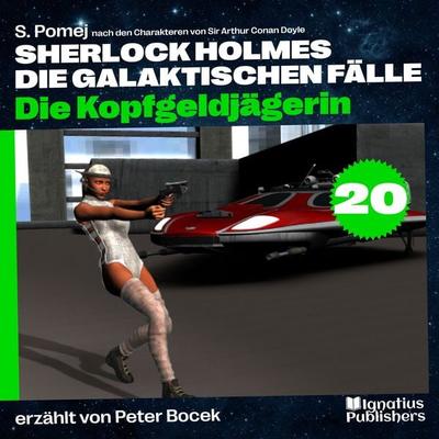 Die Kopfgeldjägerin (Sherlock Holmes - Die galaktischen Fälle, Folge 20) - Arthur Conan Doyle,S. Pomej, Audio, 9783991767008
