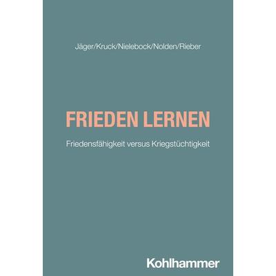 Frieden lernen, Taschenbuch von Anne Kruck,Uli Jäger,Thomas Nielebock,Dagmar Nolden,Nicole Rieber, Kohlhammer, 978-3-17-046171-0