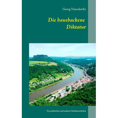 Die hausbackene Diktatur, Taschenbuch von Georg Naundorfer, BoD – Books on Demand, 978-3-8391-1430-8