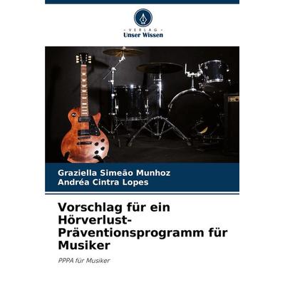 Vorschlag für ein Hörverlust-Präventionsprogramm für Musiker, Taschenbuch von Graziella Simeão Munhoz,Andréa Cintra Lopes, Verlag Unser Wissen,