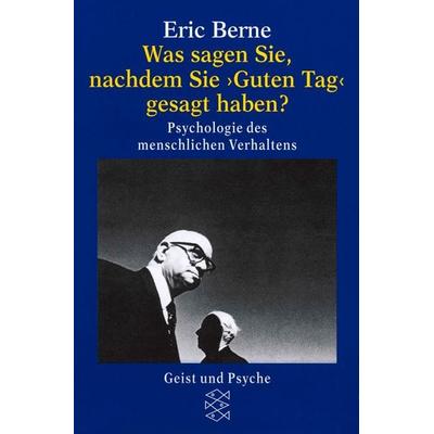 Was sagen Sie, nachdem Sie » Guten Tag « gesagt haben ?, Taschenbuch von Eric Berne, Fischer Taschenbuch Verlag, 978-3-596-42192-3