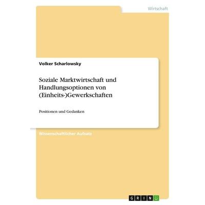 Soziale Marktwirtschaft und Handlungsoptionen von (Einheits-)Gewerkschaften, Taschenbuch von Volker Scharlowsky, GRIN, 978-3-640-50682-8