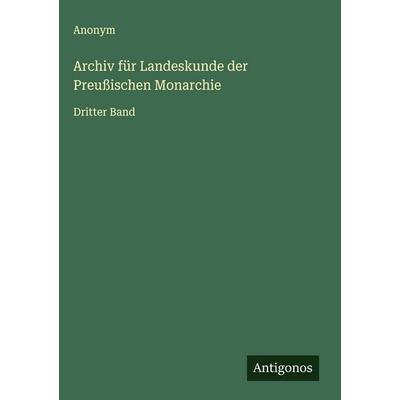 Archiv für Landeskunde der Preußischen Monarchie, Gebundene Ausgabe von Anonym, Antigonos Verlag, 978-3-563-61373-3