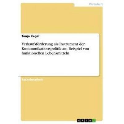 Verkaufsförderung als Instrument der Kommunikationspolitik am Beispiel von funktionellen Lebensmitteln, Taschenbuch von Tanja Kegel, GRIN,