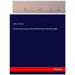 The Story of the Saracens from the Earliest Times to the Fall of Bagdad, Belletristik von Arthur Gilman