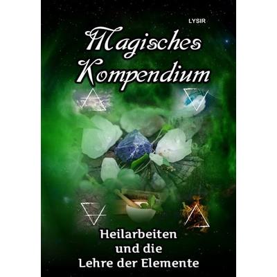 MAGISCHES KOMPENDIUM / Magisches Kompendium - Heilarbeiten und die Lehre der Elemente, Taschenbuch von Frater Lysir, Epubli, 978-3-7467-3127-8