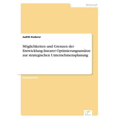 Möglichkeiten und Grenzen der Entwicklung linearer Optimierungsansätze zur strategischen Unternehmensplanung, Taschenbuch von Judith Kederer, GRIN,
