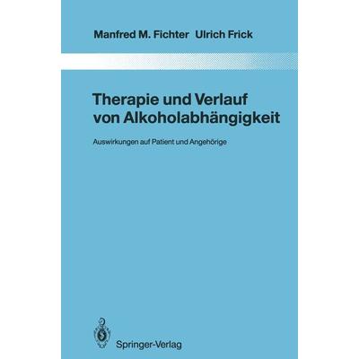 Therapie und Verlauf von Alkoholabhängigkeit, Taschenbuch von Manfred M. Fichter,Ulrich Frick, Springer Berlin, 978-3-642-84646-5