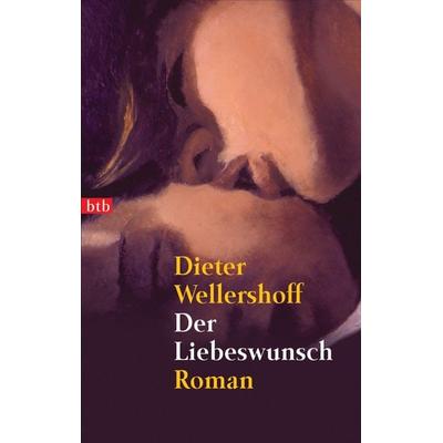 Der Liebeswunsch, Taschenbuch von Dieter Wellershoff, btb, 978-3-442-72826-8