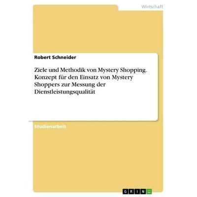Ziele und Methodik von Mystery Shopping. Konzept für den Einsatz von Mystery Shoppers zur Messung der Dienstleistungsqualität, Taschenbuch von Robert