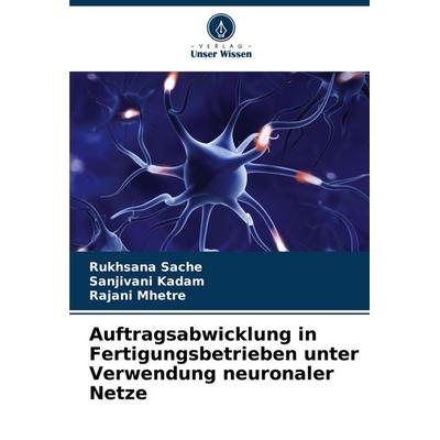 Auftragsabwicklung in Fertigungsbetrieben unter Verwendung neuronaler Netze, Taschenbuch von Rukhsana Sache,Sanjivani Kadam,Rajani Mhetre, Verlag