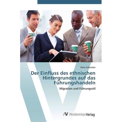 Der Einfluss des ethnischen Hintergrundes auf das Führungshandeln, Taschenbuch von Petra Schneider, AV Akademikerverlag, 978-3-639-40963-5