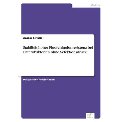 Stabilität hoher Fluorchinolonresistenz bei Enterobakterien ohne Selektionsdruck, Taschenbuch von Ansgar Schulte, GRIN, 978-3-8386-6285-5